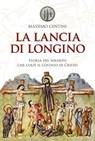 La lancia di Longino. Storia del soldato che colpì il costato di Cristo - Massimo Centini - 9788821585944