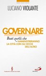 Governare. Beati quelli che amministreranno la città con gli occhi dell'altro - Luciano Violante - 9788821586002