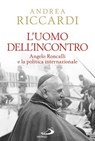 L'uomo dell'incontro. Angelo Roncalli e la politica internazionale - Andrea Riccardi - 9788821586569