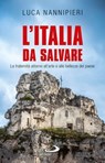 L'Italia da salvare. La fraternità attorno all'arte e alle bellezze del Paese - Luca Nannipieri - 9788821588341