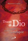 Tracce di Dio. La storia di Cristo attraverso le sue reliquie - Massimo Centini - 9788821588815