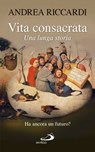 Vita consacrata, una lunga storia. Ha ancora un futuro? - Andrea Riccardi - 9788821589232