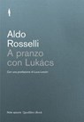 A pranzo con Lukács - Aldo Rosselli ; Luca Lenzini - 9788822913340
