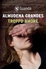 Troppo amore - Almudena Grandes - 9788823500402