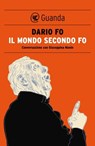 Il mondo secondo Fo - Dario Fo ; Giuseppina Manin - 9788823501201