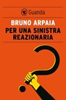 Per una sinistra reazionaria - Bruno Arpaia - 9788823510869