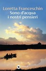 Sono d'acqua i nostri pensieri - Loretta Franceschin - 9788823537569