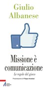 Missione è comunicazione. Le regole del gioco - Giulio Albanese - 9788825035872