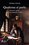 Qualcosa ci parla. Sussurri e grida tra una tempesta e l'altra - Giuliano Zanchi - 9788825052756