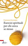 Esercizi spirituali per chi cerca se stesso - Francesco Farronato - 9788825058703
