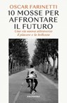 10 mosse per affrontare il futuro - Oscar Farinetti - 9788828213581