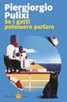 Se i gatti potessero parlare - Piergiorgio Pulixi - 9788829790128