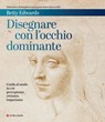 Disegnare con l'occhio dominante - Betty Edwards - 9788830458321