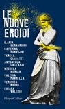 Le nuove Eroidi - Ilaria Bernardini ; Caterina Bonvicini ; Teresa Ciabatti ; Antonella Lattanzi ; Michela Murgia ; Valeria Parrella ; Veronica Raimo ; Chiara Valerio - 9788830505490
