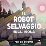 Il robot selvaggio sull'isola - Peter Brown - 9788831028127