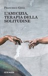 L'amicizia, terapia della solitudine - Francesco Gioia - 9788831121200