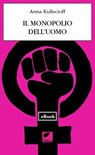 Il monopolio dell'uomo - Anna Kuliscioff - 9788831384438