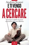 E ti vengo a cercare - Andrea Scanzi - 9788831431798