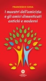 I maestri dell'amicizia e gli amici dimenticati antichi e moderni - Francesco Gioia - 9788832235128