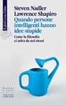 Quando persone intelligenti hanno idee stupide - Steven Nadler ; Lawrence Shapiro - 9788832855135