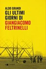 Gli ultimi giorni di Giangiacomo Feltrinelli - Aldo Grandi - 9788832965568