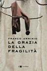 La grazia della fragilità - Franco Arminio - 9788832967166