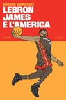 LeBron James è l’America - Simone Marcuzzi - 9788832972870