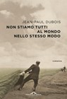 Non stiamo tutti al mondo nello stesso modo - Jean-Paul Dubois - 9788833315690