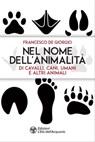 Nel nome dell'animalità di cavalli, cani, umani e altri animali - Francesco De Giorgio - 9788833361833
