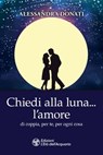 Chiedi alla luna… l'amore - Alessandra Donati - 9788833363233