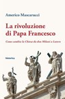 La rivoluzione di Papa Francesco - Americo Mascarucci - 9788833372389
