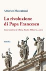 La rivoluzione di Papa Francesco - Americo Mascarucci - 9788833373478