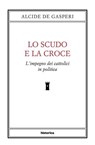 Lo scudo e la croce - Alcide De Gasperi ; Pasquale Ferraro - 9788833376172