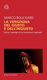 La vergogna del giusto e dell’ingiusto - Marco Bouchard - 9788833944388
