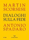 Dialoghi sulla fede - Martin Scorsese ; Antonio Spadaro - 9788834617328