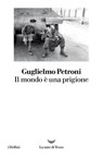 Il mondo è una prigione - Guglielmo Petroni - 9788834621530