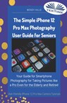 The Simple IPhone 12 Pro Max Photography User Guide For Seniors - Wendy Hills - 9788835419600