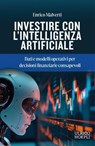 Investire con l'Intelligenza Artificiale - Enrico Malverti ; Matteo Flamigni - 9788836022700