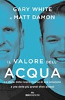 Il valore dell'acqua - Gary White ; Matt Damon - 9788836201372