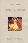 Indagine sul Santo Graal - Jessie Laidlay Weston ; Attilio Brilli - 9788838929595