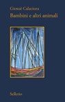 Bambini e altri animali - Giosuè Calaciura - 9788838931291