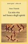 La mia vita nel bosco degli spiriti - Amos Tutuola - 9788845978395