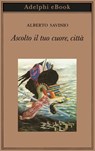 Ascolto il tuo cuore, città - Alberto Savinio - 9788845980718