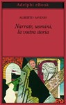 Narrate, uomini, la vostra storia - Alberto Savinio - 9788845981357