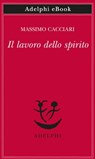 Il lavoro dello spirito - Massimo Cacciari - 9788845982361