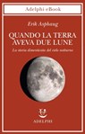 Quando la Terra aveva due lune - Erik Asphaug - 9788845984273