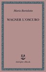 Wagner l’oscuro - Mario Bortolotto - 9788845987502