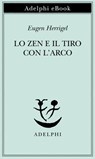 Lo Zen e il tiro con l’arco - Eugen Herrigel - 9788845988004