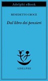 Dal libro dei pensieri - Benedetto Croce - 9788845988387