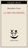 La mia filosofia - Benedetto Croce - 9788845988394